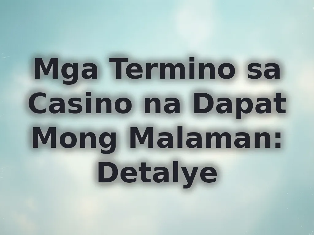 Mga Termino sa Casino na Dapat Mong Malaman: Detalye