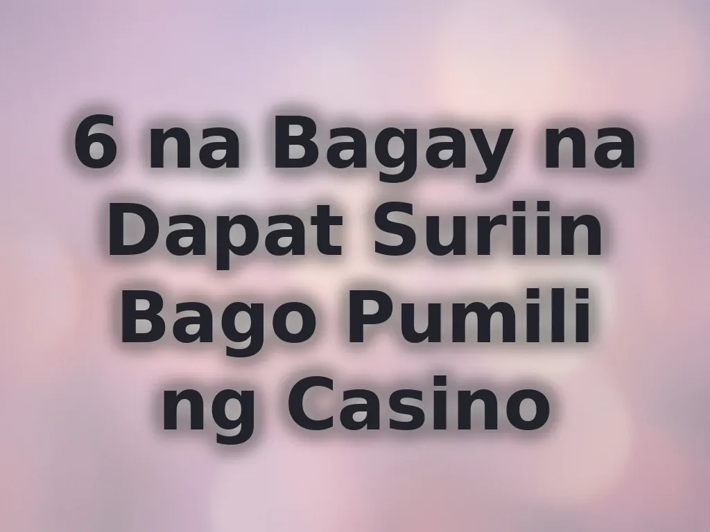 6 na Bagay na Dapat Suriin Bago Pumili ng Casino