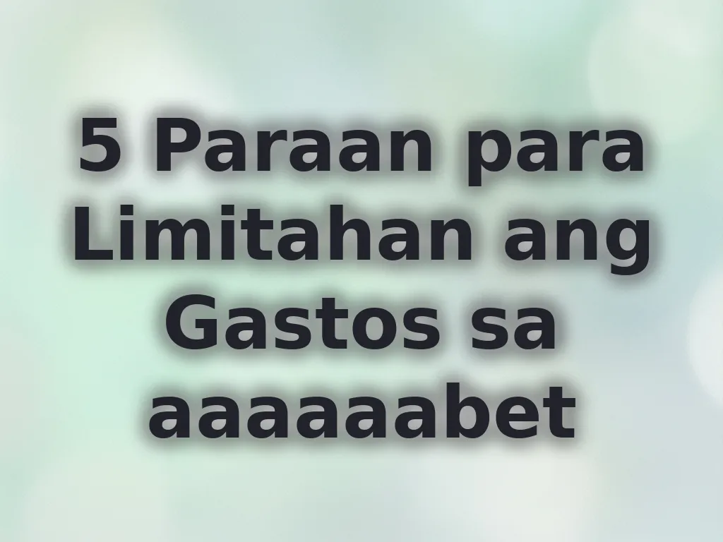 5 Paraan para Limitahan ang Gastos sa aaaaaabet